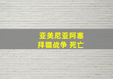 亚美尼亚阿塞拜疆战争 死亡